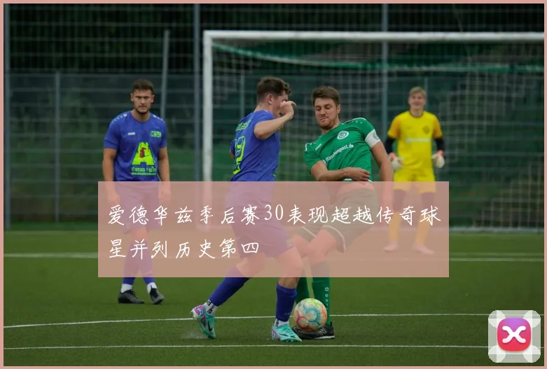 爱德华兹季后赛30表现超越传奇球星并列历史第四